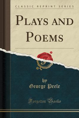 Plays and Poems (Classic Reprint) - Peele, George, Professor