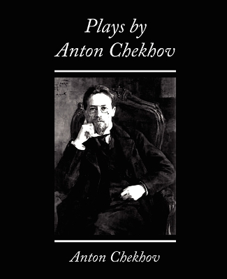 Plays by Anton Chekhov - Checkov, Anton, and Anton Chekhov, Chekhov