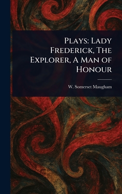 Plays: Lady Frederick, The Explorer, A Man of Honour - Maugham, W Somerset (William Somerset)