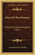 Plays of the Pioneers: A Book of Historical Pageant-Plays