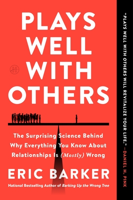 Plays Well with Others: The Surprising Science Behind Why Everything You Know about Relationships Is (Mostly) Wrong - Barker, Eric