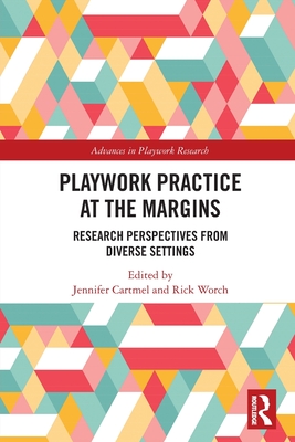 Playwork Practice at the Margins: Research Perspectives from Diverse Settings - Cartmel, Jennifer (Editor), and Worch, Rick (Editor)