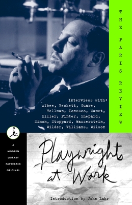 Playwrights at Work: Interviews with Albee, Beckett, Guare, Hellman, Ionesco, Mamet, Miller, Pinter, Shepard, Simon, Stoppard, Wasserstein, Wilder, Williams, Wilson - Paris Review, and Plimpton, George (Editor), and Lahr, John (Introduction by)