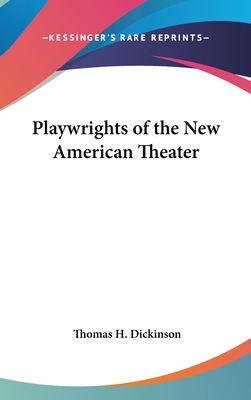 Playwrights of the New American Theater - Dickinson, Thomas H