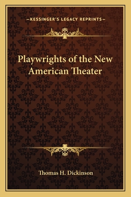 Playwrights of the New American Theater - Dickinson, Thomas H