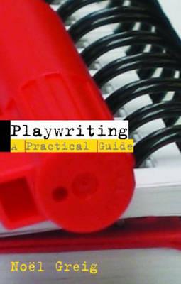 Playwriting: A Practical Guide - Greig, Nol