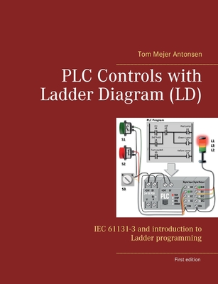 PLC Controls with Ladder Diagram (LD): IEC 61131-3 and introduction to Ladder programming - Antonsen, Tom Mejer