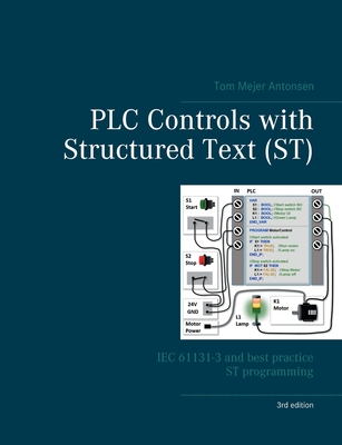 PLC Controls with Structured Text (ST), V3: IEC 61131-3 and best practice ST programming - Antonsen, Tom Mejer