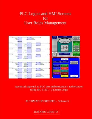 PLC Logics and HMI Screens for User Roles Management: A pratical approach to PLC authentication / authorization using IEC 61131 - 3 Ladder Logic - Cirrito, Rosario