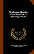 Pleading and Practice of the High Court of Chancery, Volume 1