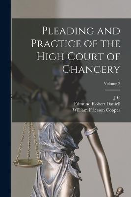 Pleading and Practice of the High Court of Chancery; Volume 2 - Daniell, Edmund Robert, and Cooper, William Frierson, and Perkins, J C 1809-1877