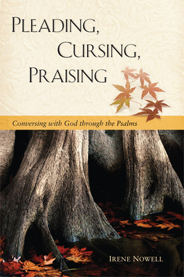 Pleading, Cursing, Praising: Conversing with God Through the Psalms - Nowell, Irene