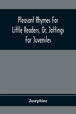 Pleasant Rhymes For Little Readers, Or, Jottings For Juveniles - Josephine