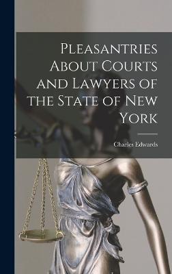 Pleasantries About Courts and Lawyers of the State of New York - Edwards, Charles