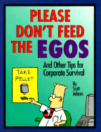 Please Don't Feed the Egos: And Other Tips for Corporate Survival