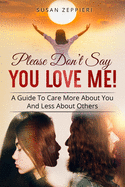 Please Don't Say You Love Me!: A Guide To Care More About You And Less About Others