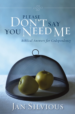Please Don't Say You Need Me: Biblical Answers for Codependency - Silvious, Jan, Ms.