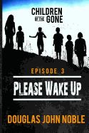 Please Wake Up - Children of the Gone: Post Apocalyptic Young Adult Series - Episode 3 of 12