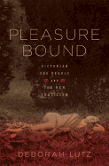 Pleasure Bound: Victorian Sex Rebels and the New Eroticism