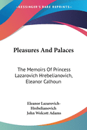 Pleasures And Palaces: The Memoirs Of Princess Lazarovich Hrebelianovich, Eleanor Calhoun