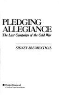 Pledging Allegiance: The Last Campaign of the Cold War - Blumenthal, Sidney
