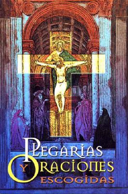 Plegarias y Oraciones Escogidas: Selected Pledges and Prayers - Bautista, Francisco Javier, and Javier, Padre Francisco, and Epoca (Editor)