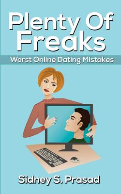 Plenty Of Freaks: Worst Online Dating Mistakes - Prasad, Sidney S