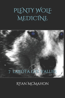Plenty Wolf Medicine: 7 Lakota Life Values - Beaulieu, Linda (Editor), and Andrews, Claire (Contributions by), and McMahon, Ryan a