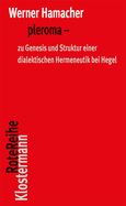 Pleroma: Zu Genesis Und Struktur Einer Dialektischen Hemeneutik Bei Hegel. Herausgegeben Von Shinu Sara Ottenburger Und Peter Trawny