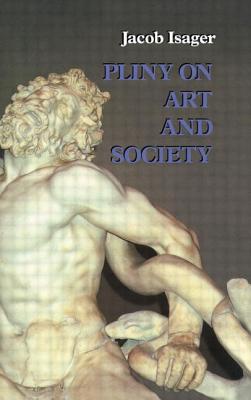 Pliny on Art and Society: The Elder Pliny's Chapters On The History Of Art - Isager, Jacob