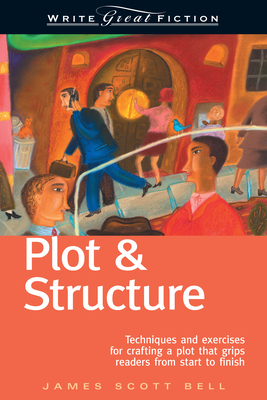 Plot & Structure: Techniques and Exercises for Crafting a Plot That Grips Readers from Start to Finish - Bell, James Scott
