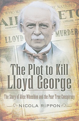 Plot to Kill Lloyd George: The Story of Alice Wheeldon and the Peartree Conspiracy - Rippon, Nicola