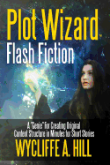 Plot Wizard Flash Fiction: A "Genie" For Creating Original Content Structure in Minutes for Short Stories