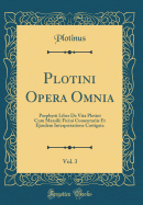 Plotini Opera Omnia, Vol. 3: Porphyrii Liber de Vita Plotini Cum Marsilii Ficini Comentariis Et Ejusdem Interpretatione Castigata (Classic Reprint)