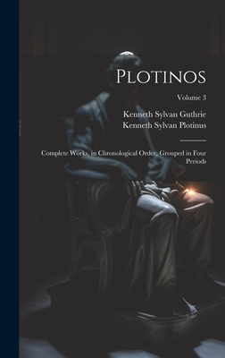 Plotinos: Complete Works, in Chronological Order, Grouped in Four Periods; Volume 3 - Guthrie, Kenneth Sylvan, and Plotinus, Kenneth Sylvan