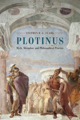 Plotinus: Myth, Metaphor, and Philosophical Practice - Clark, Stephen R L