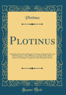Plotinus: The Ethical Treatises, Being the Treatises of the First Ennead with Porphyry's Life of Plotinus, and the Preller-Ritter Extracts Forming a Conspectus of the Plotinian System (Classic Reprint)