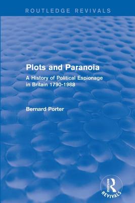 Plots and Paranoia: A History of Political Espionage in Britain 1790-1988 - Porter, Bernard