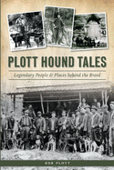 Plott Hound Tales: Legendary People & Places Behind the Breed