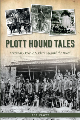 Plott Hound Tales: Legendary People & Places Behind the Breed - Plott, Bob