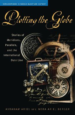 Plotting the Globe: Stories of Meridians, Parallels, and the International Date Line - Ariel, Avraham, and Berger, Nora Ariel (Contributions by)