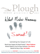 Plough Quarterly No. 10: What Makes Humans Sacred?