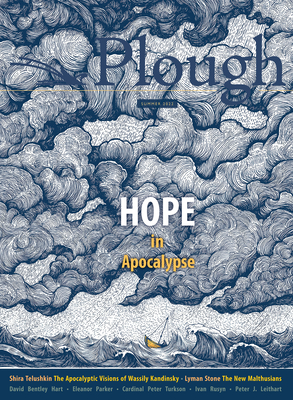 Plough Quarterly No. 32 - Hope in Apocalypse - Bentley Hart, David, and Belz, Mindy, and Leithart, Peter J