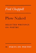 Plow Naked: Selected Writings on Poetry - Chappell, Fred