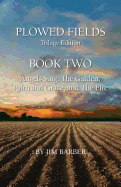 Plowed Fields Trilogy Edition: Book Two - Angels Sing, the Garden, Faith and Grace, and the Fire