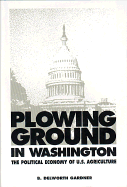 Plowing Ground in Washington: The Political Economy of U.S. Agriculture - Gardner, B Delworth, and Lebhar-Friedman Books