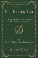 Plu-Ri-Bus-Tah: A Song That's-By-No-Author, a Deed Without a Name (Classic Reprint)