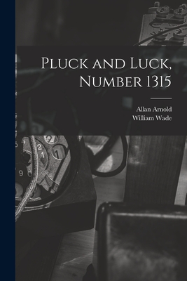 Pluck and Luck, Number 1315 - Allan Arnold (Creator), and William Wade (Creator)