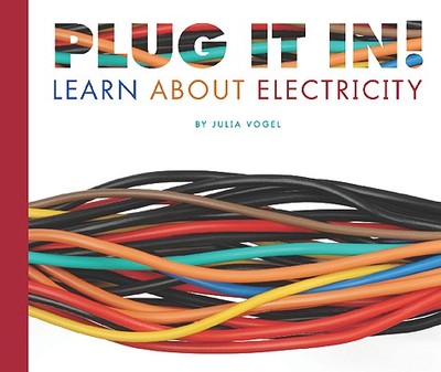 Plug It In!: Learn about Electricity - Vogel, Julia