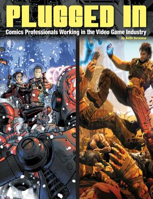 Plugged In!: Comics Professionals Working in the Video Game Industry - Veronese, Keith, and Bachalo, Chris, and Remender, Rick
